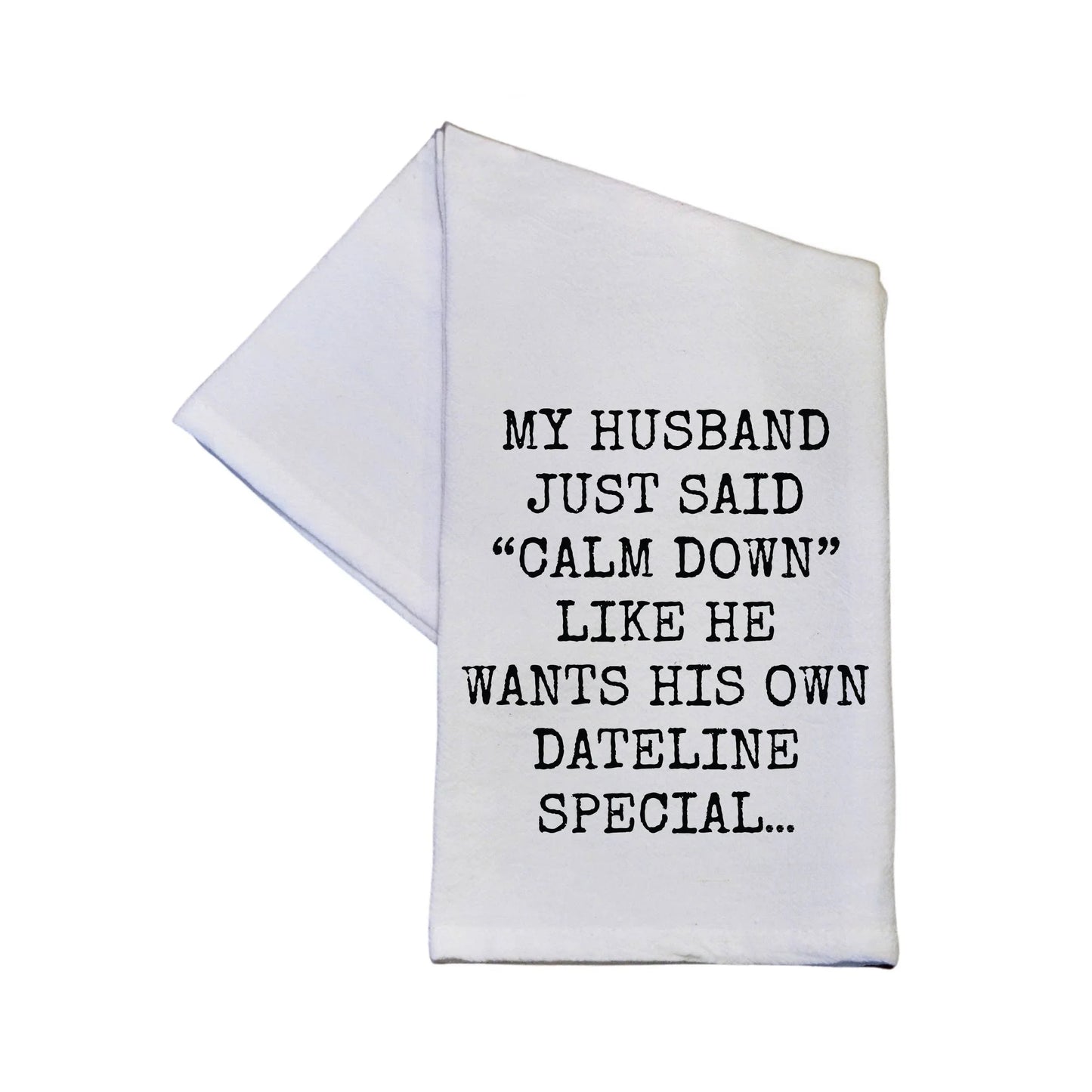 Wants His Own Dateline Special Funny Tea Towel With Sayings - Southern Sassy Boutique