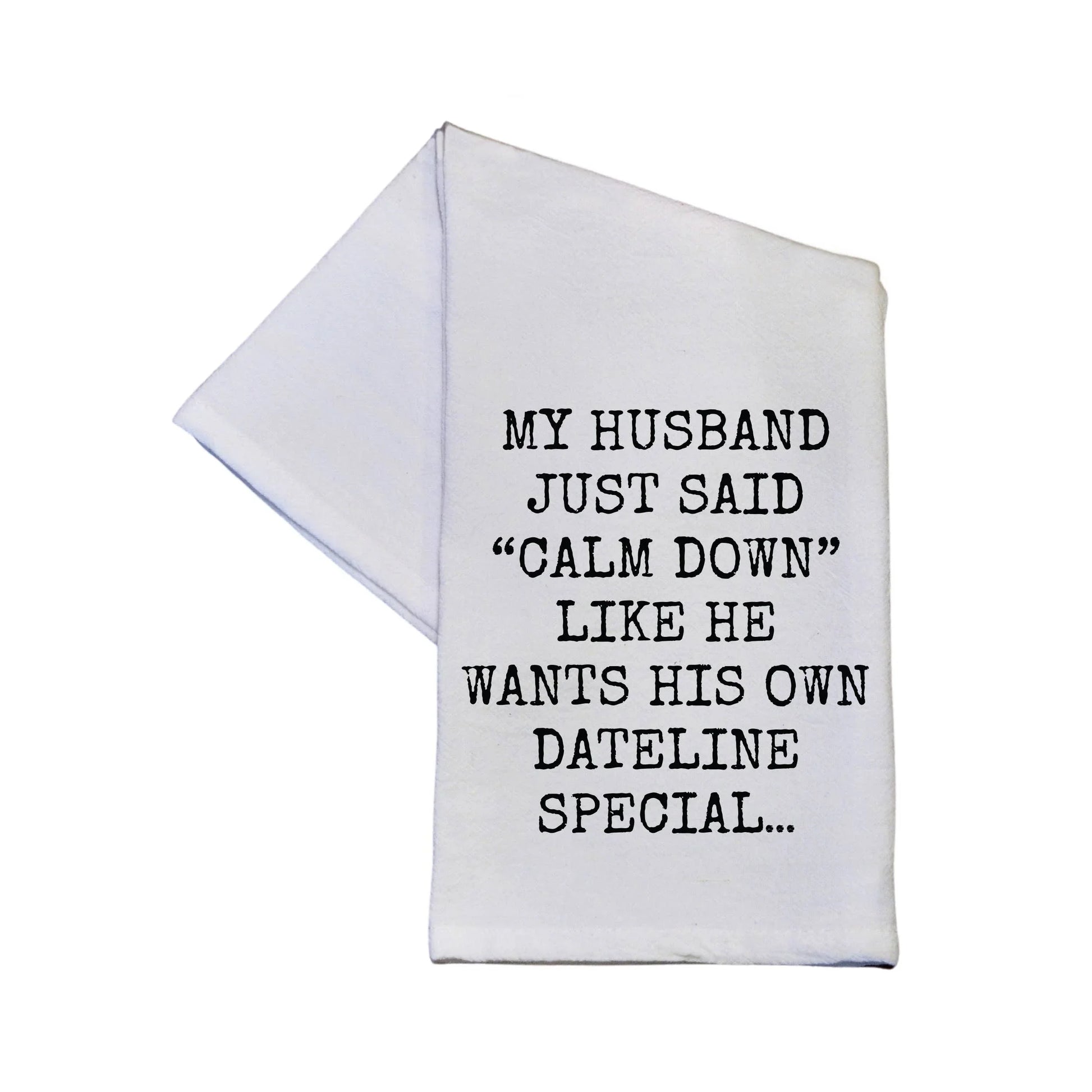 Wants His Own Dateline Special Funny Tea Towel With Sayings - Southern Sassy Boutique