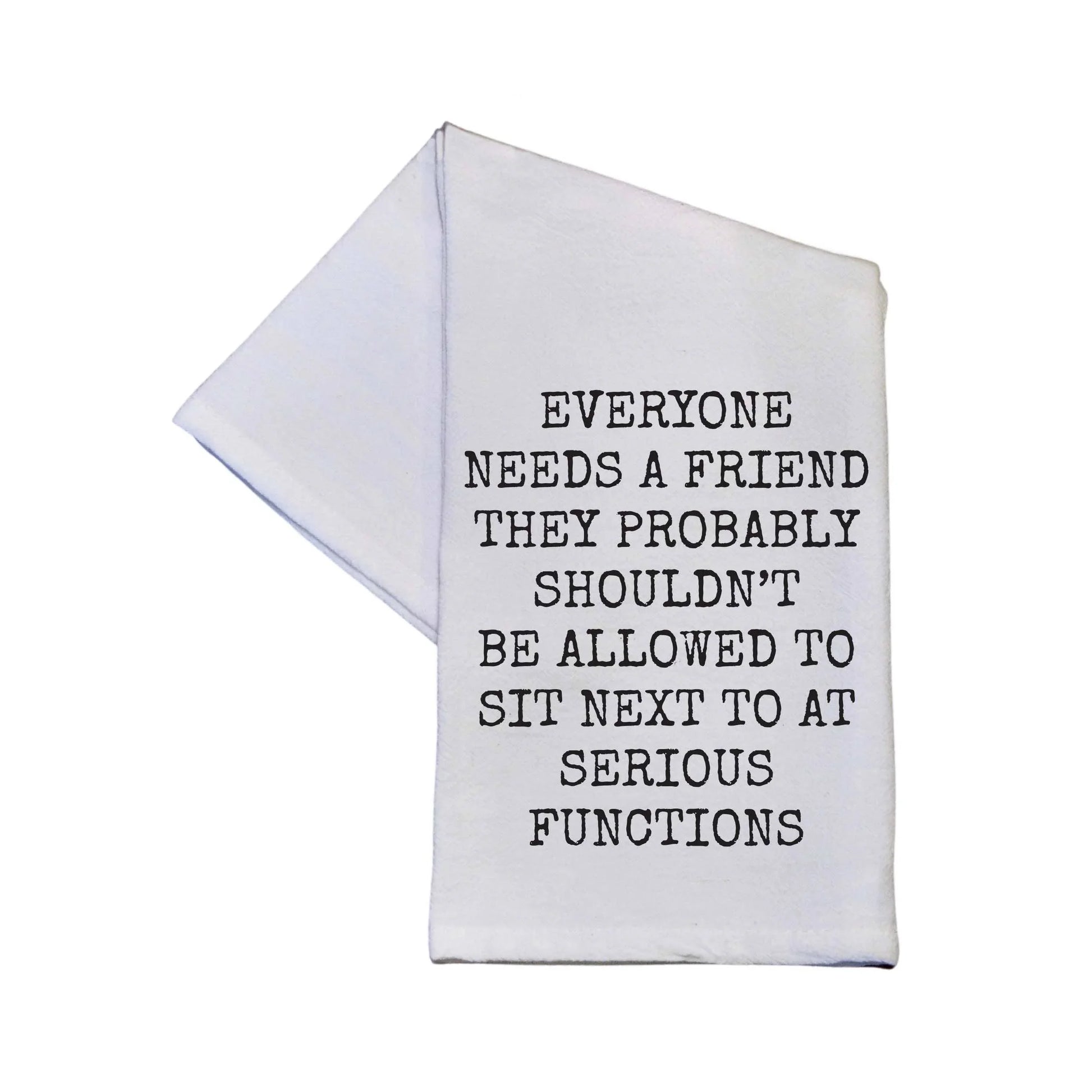 Everyone Needs A Friend Tea Towels With Funny Sayings - Southern Sassy Boutique