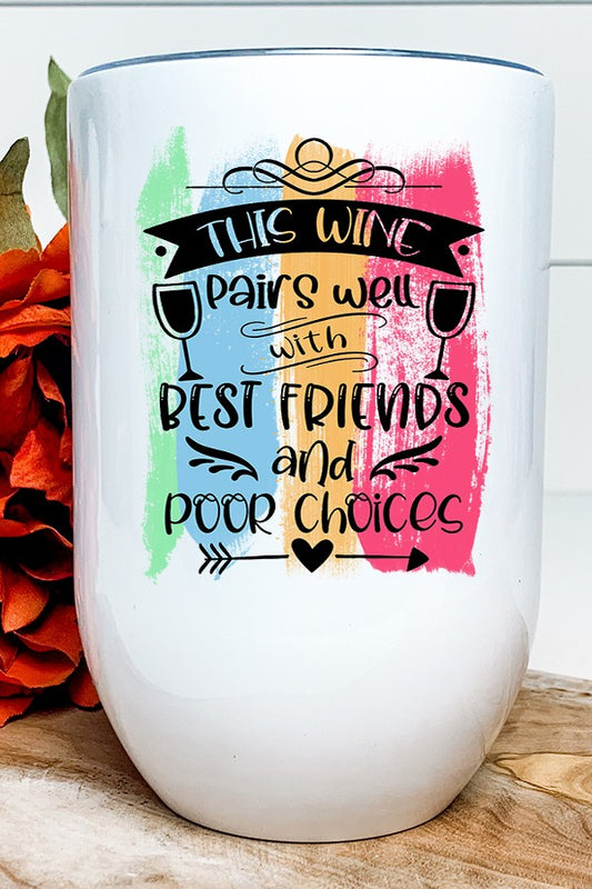Wine Pairs Well with Best Friends Poor & Choices Tumbler