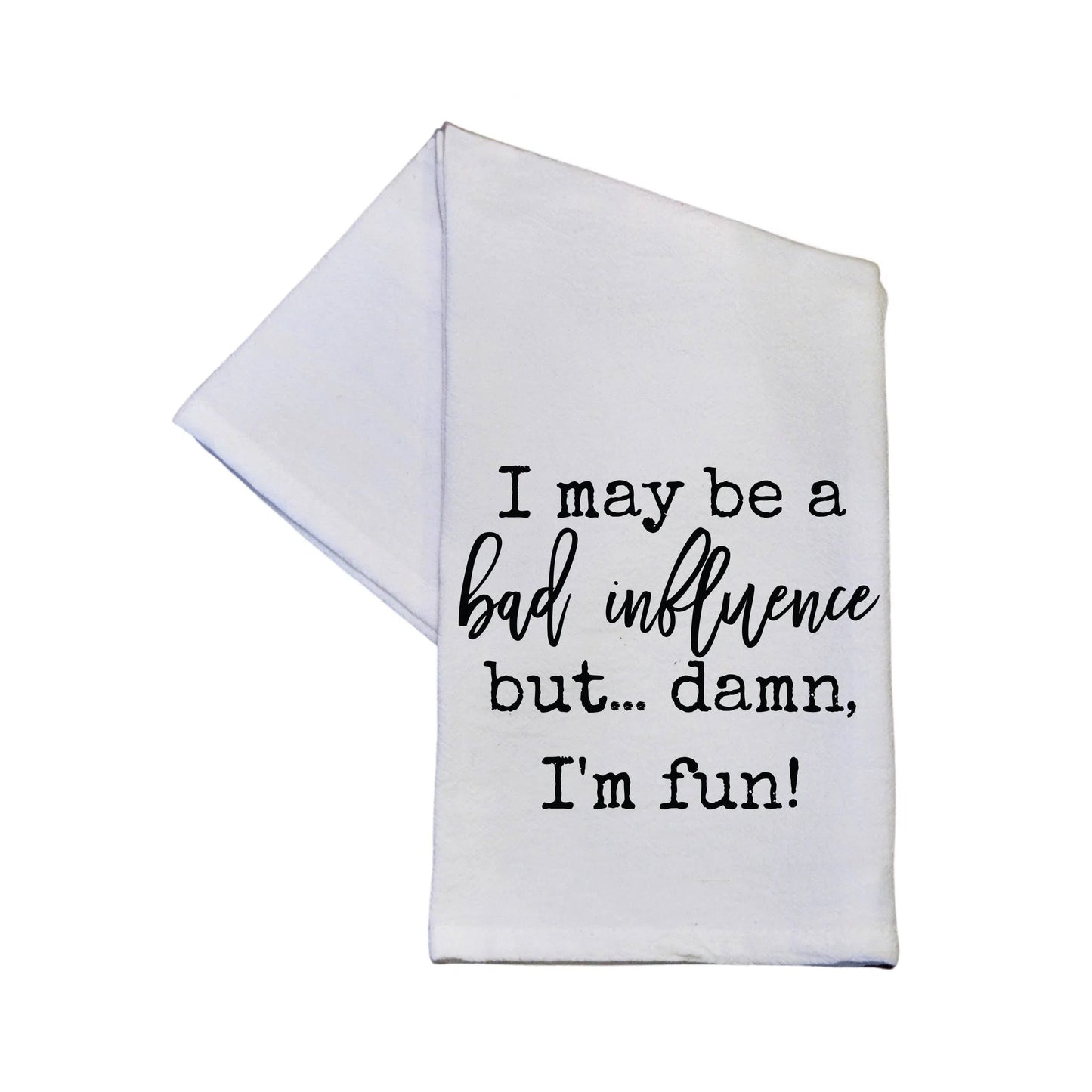 I May Be A Bad Influence But Funny Tea Towels - Southern Sassy Boutique