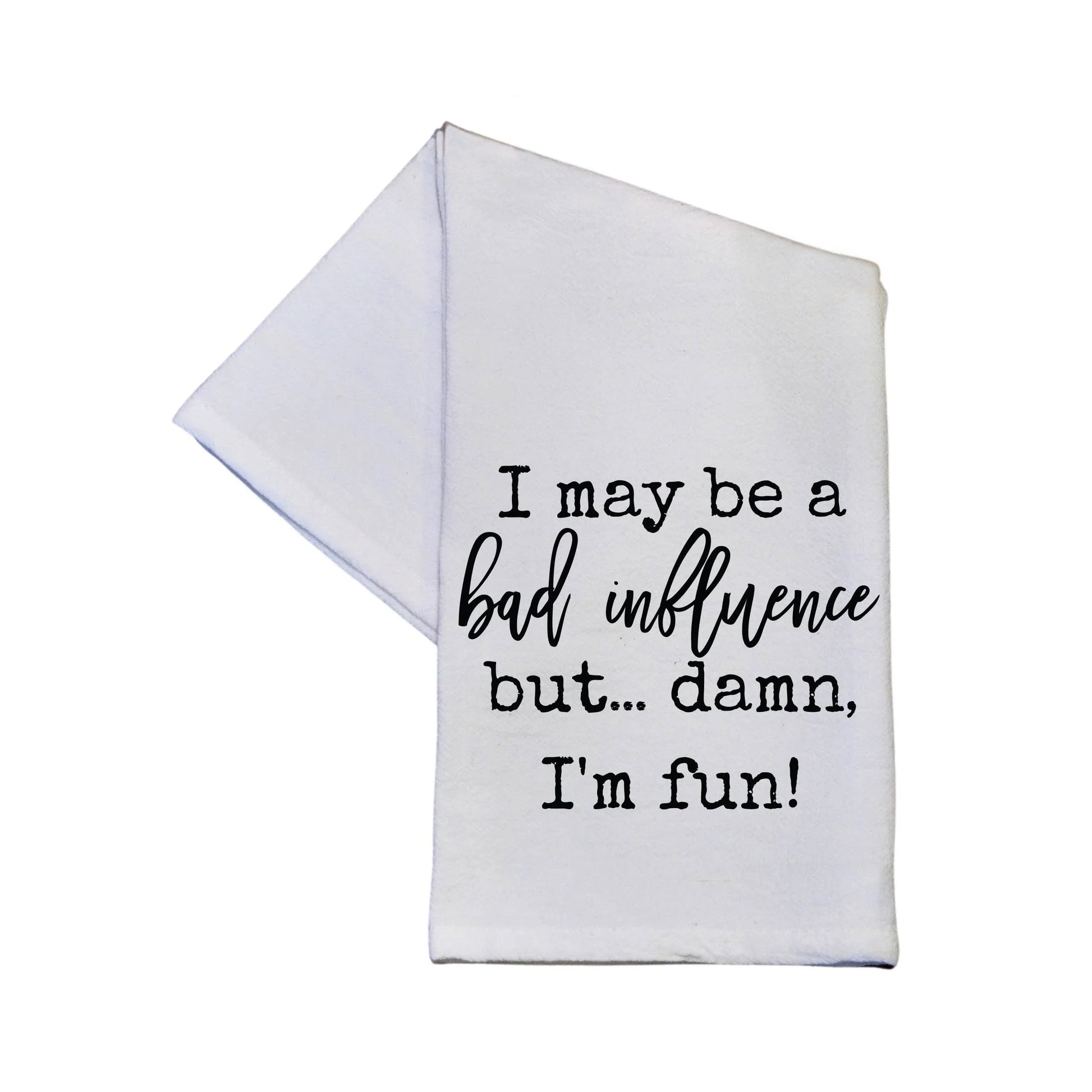 I May Be A Bad Influence But Funny Tea Towels - Southern Sassy Boutique