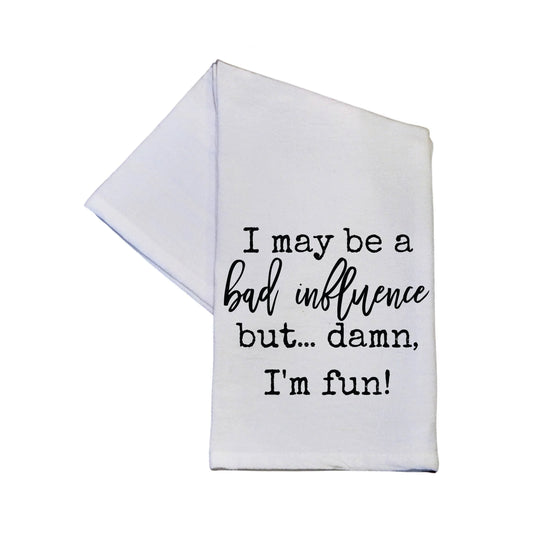 I May Be A Bad Influence But Funny Tea Towels - Southern Sassy Boutique