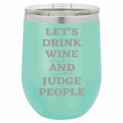 12 Oz Wine Tumbler Let's Drink Wine And Judge People - Southern Sassy Boutique
