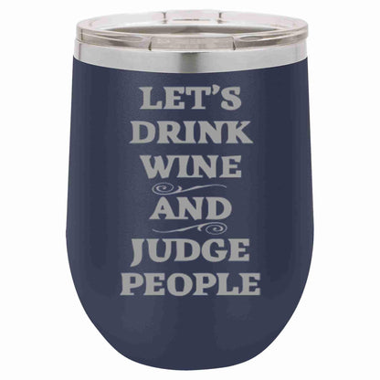 12 Oz Wine Tumbler Let's Drink Wine And Judge People - Southern Sassy Boutique