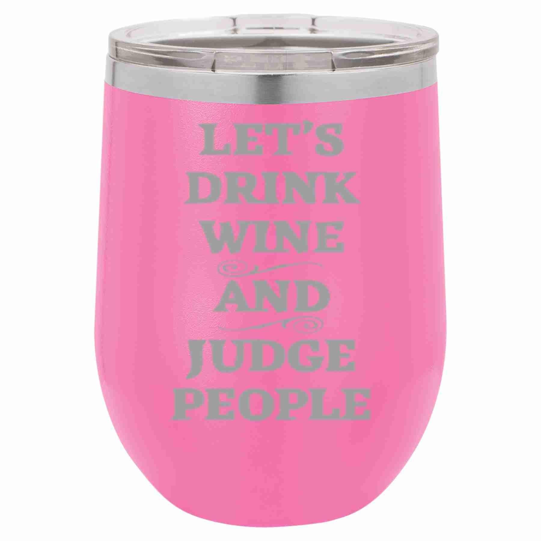12 Oz Wine Tumbler Let's Drink Wine And Judge People - Southern Sassy Boutique
