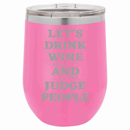 12 Oz Wine Tumbler Let's Drink Wine And Judge People - Southern Sassy Boutique