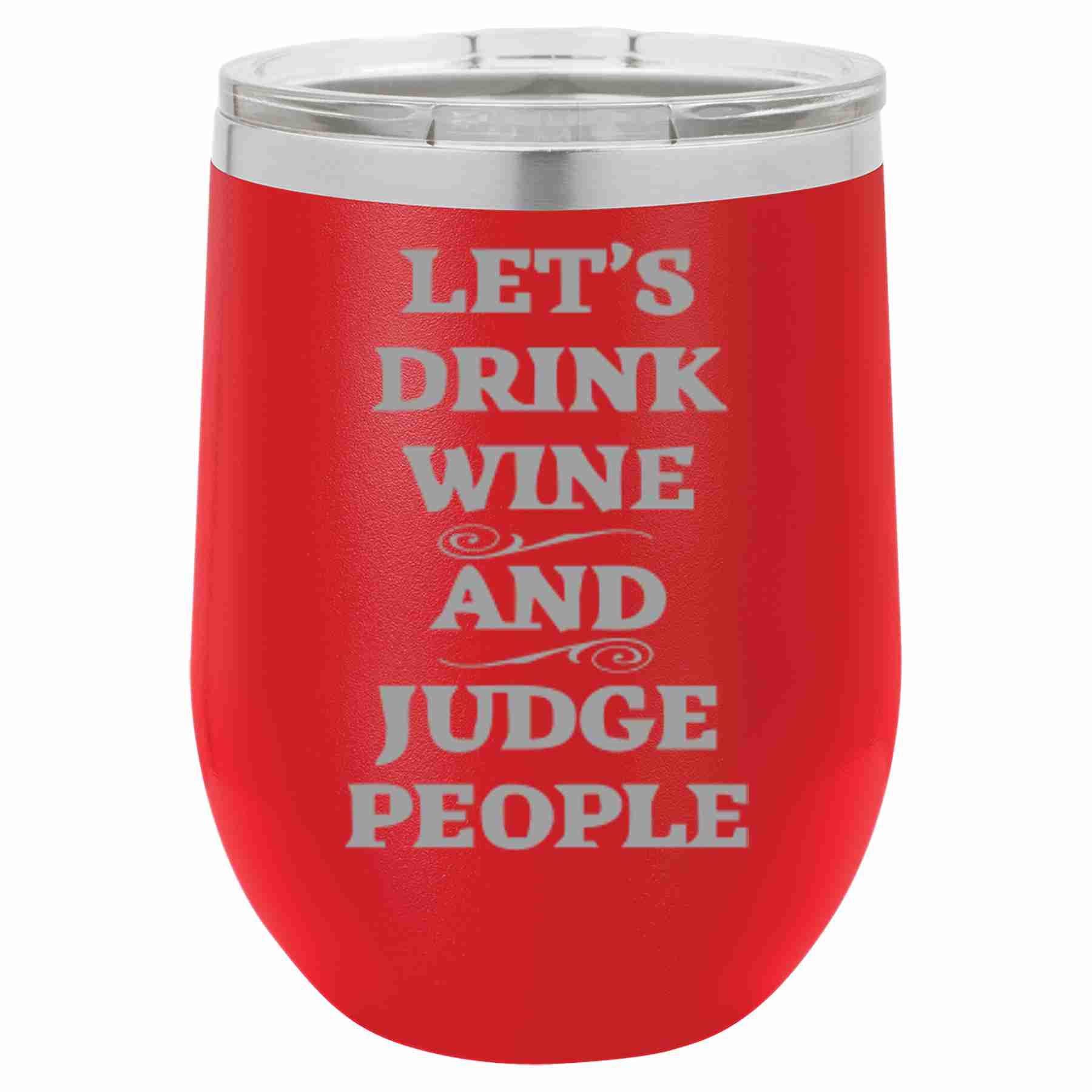 12 Oz Wine Tumbler Let's Drink Wine And Judge People - Southern Sassy Boutique
