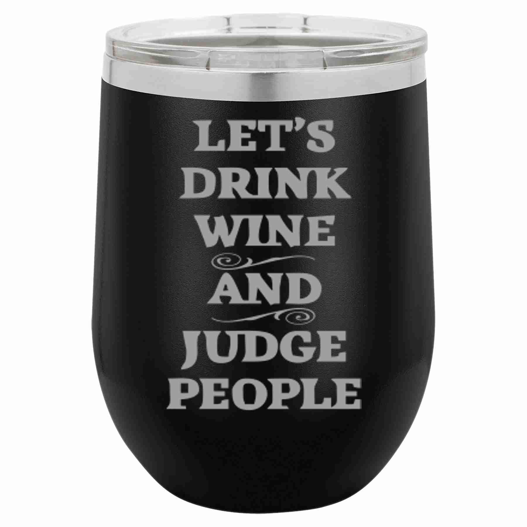 12 Oz Wine Tumbler Let's Drink Wine And Judge People - Southern Sassy Boutique