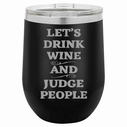 12 Oz Wine Tumbler Let's Drink Wine And Judge People - Southern Sassy Boutique