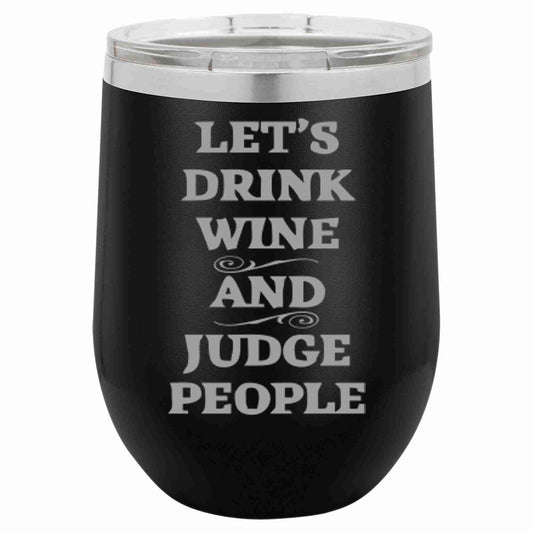 12 Oz Wine Tumbler Let's Drink Wine And Judge People - Southern Sassy Boutique