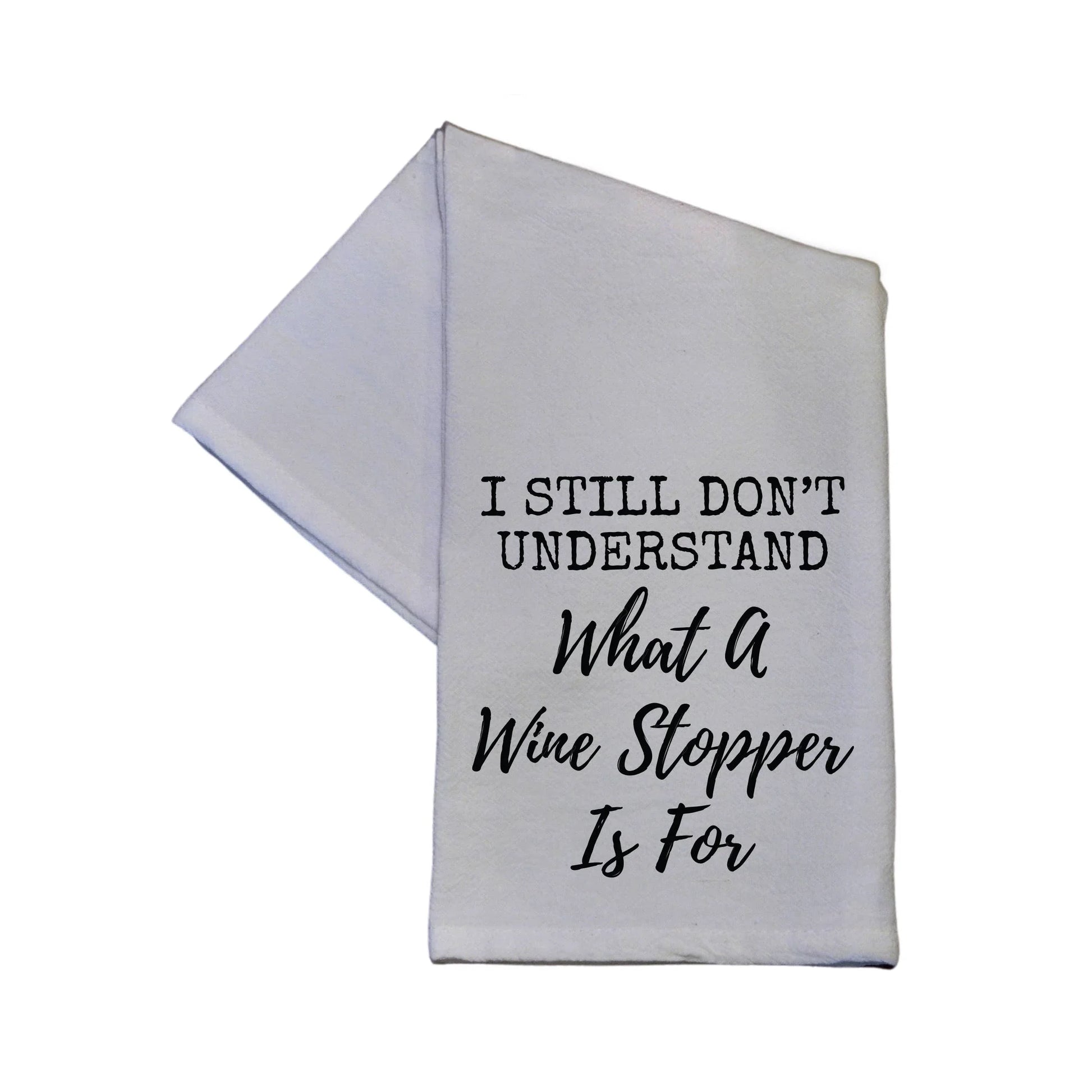 I Still Don't Know What A Wine Stopper 16x24 White Tea Towel - Southern Sassy Boutique