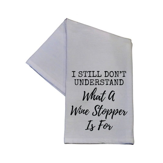 I Still Don't Know What A Wine Stopper 16x24 White Tea Towel - Southern Sassy Boutique