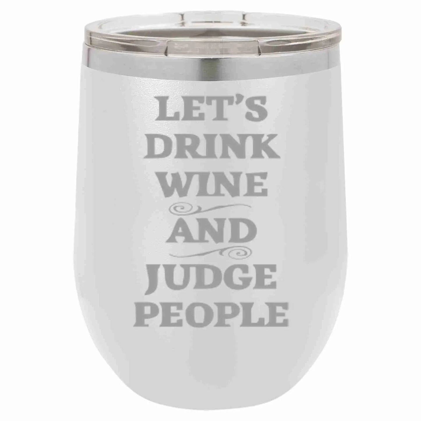 12 Oz Wine Tumbler Let's Drink Wine And Judge People - Southern Sassy Boutique