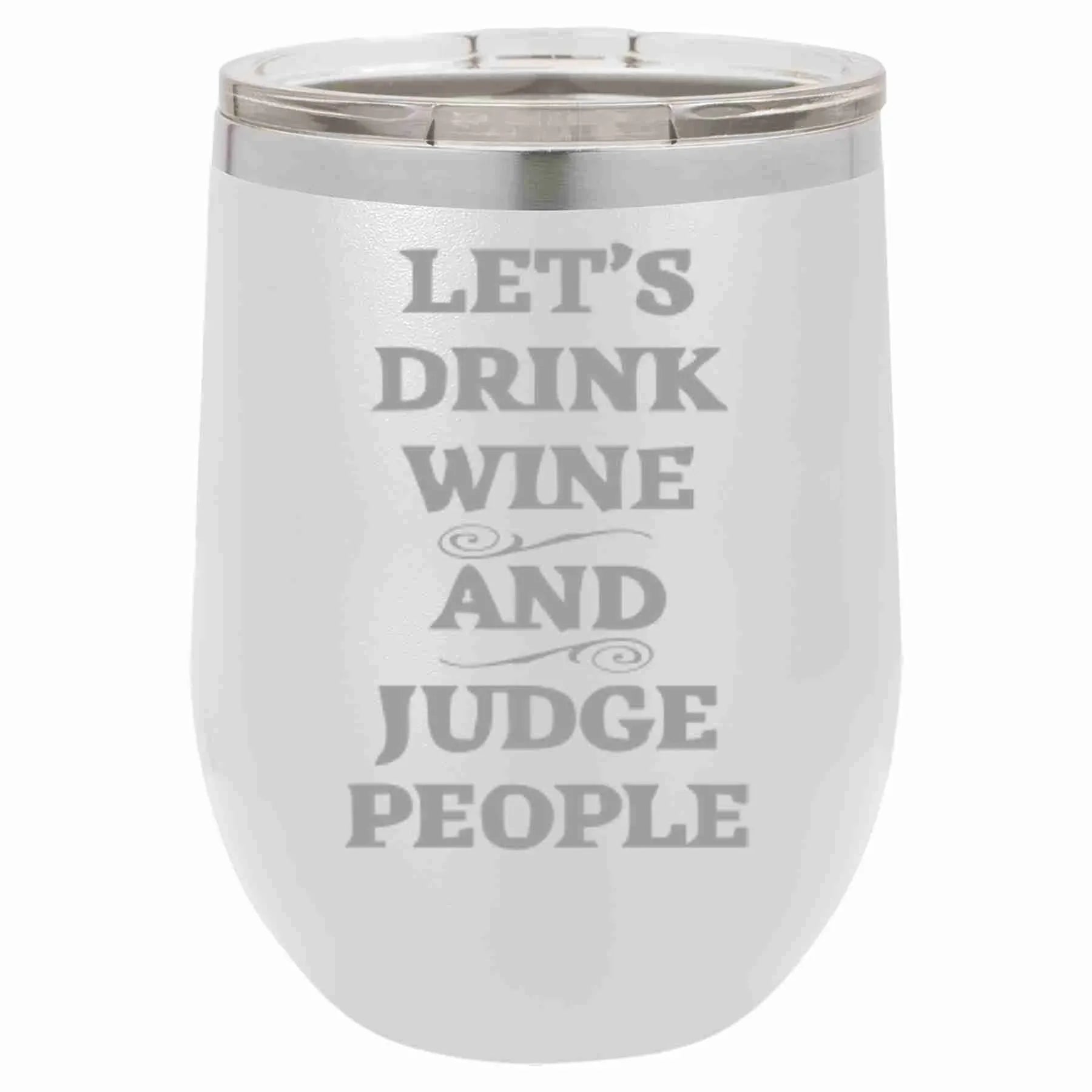 12 Oz Wine Tumbler Let's Drink Wine And Judge People - Southern Sassy Boutique