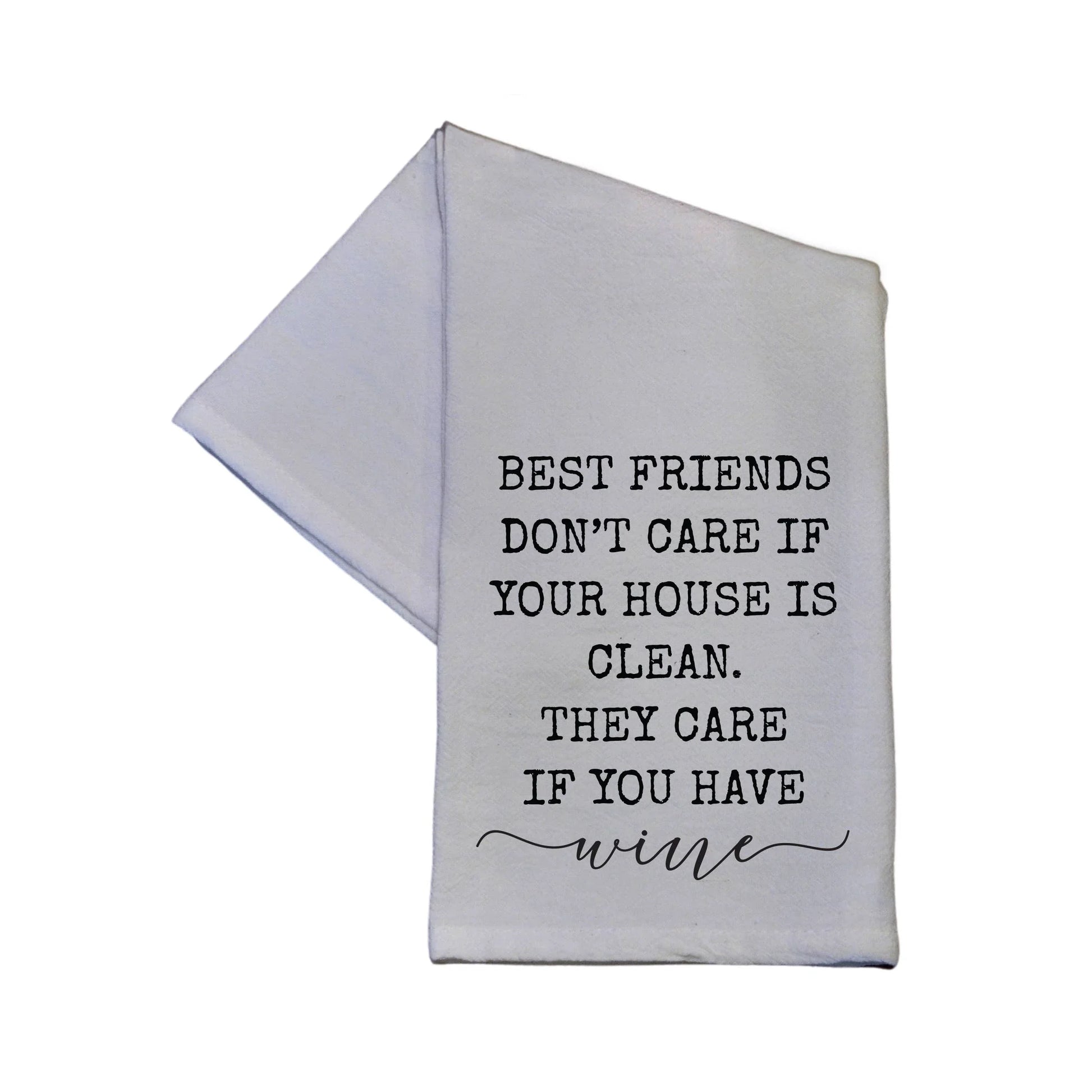 Best Friends Don't Care I Your House Is Clean Tea Towel - Southern Sassy Boutique