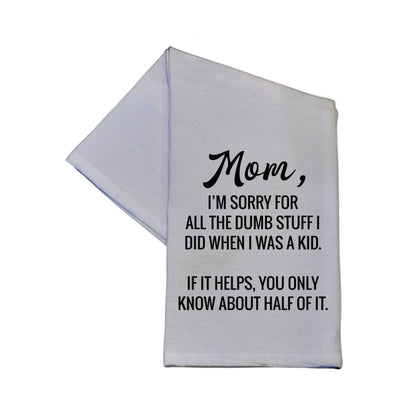 Mom I'm Sorry For All The Dumb Stuff Dish Towel - 16x24 - Southern Sassy Boutique