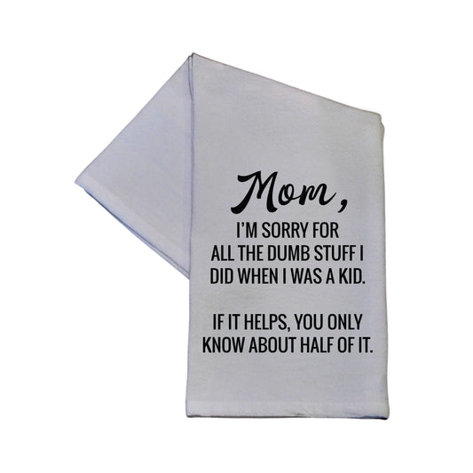 Mom I'm Sorry For All The Dumb Stuff Dish Towel - 16x24 - Southern Sassy Boutique