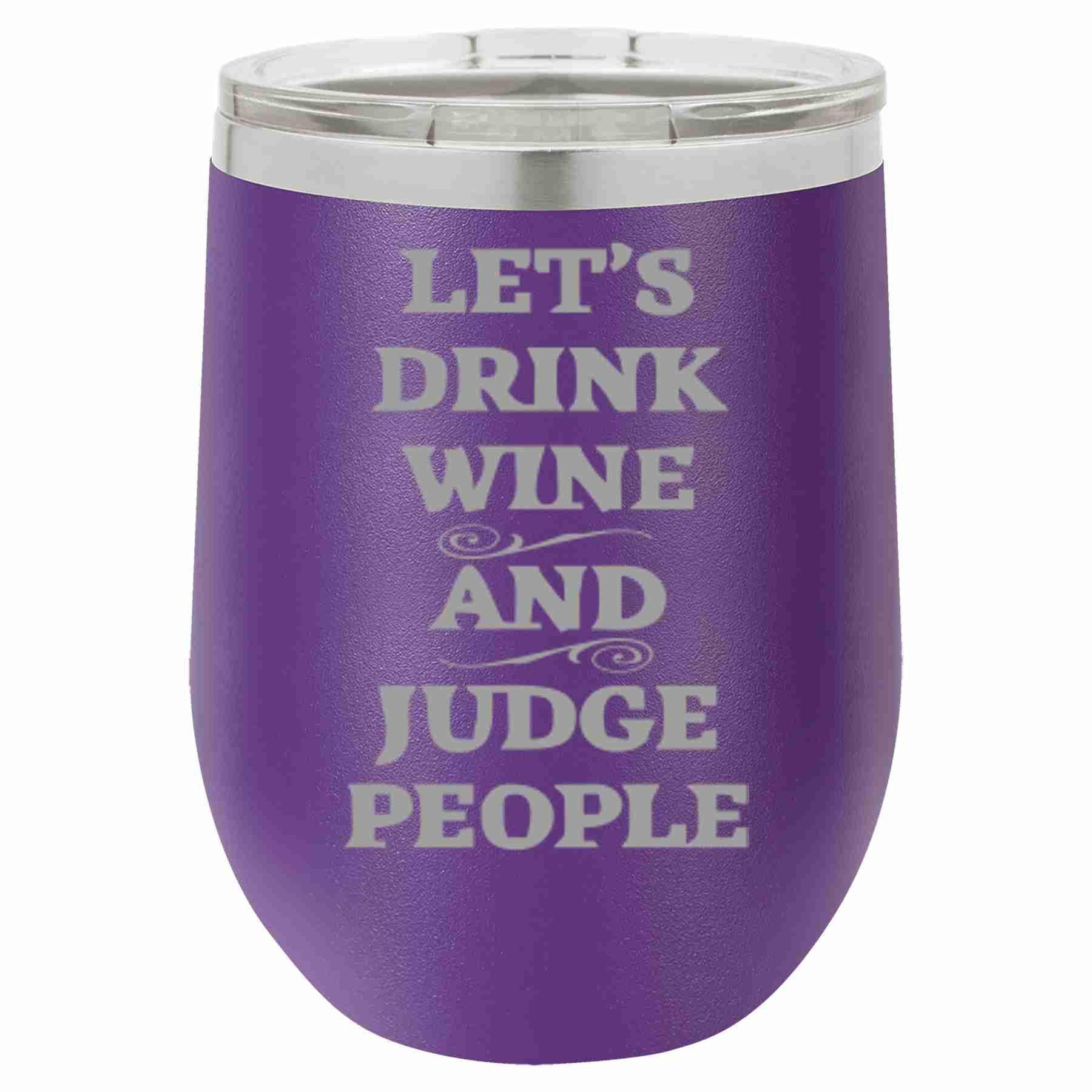 12 Oz Wine Tumbler Let's Drink Wine And Judge People - Southern Sassy Boutique